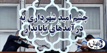 چشم امید شهرداری به درآمدهای ناپایدار