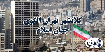 کلانشهر تهران الگوی جهان اسلام؛ چالش‌های پیش روی مدیریت جدید چیست؟